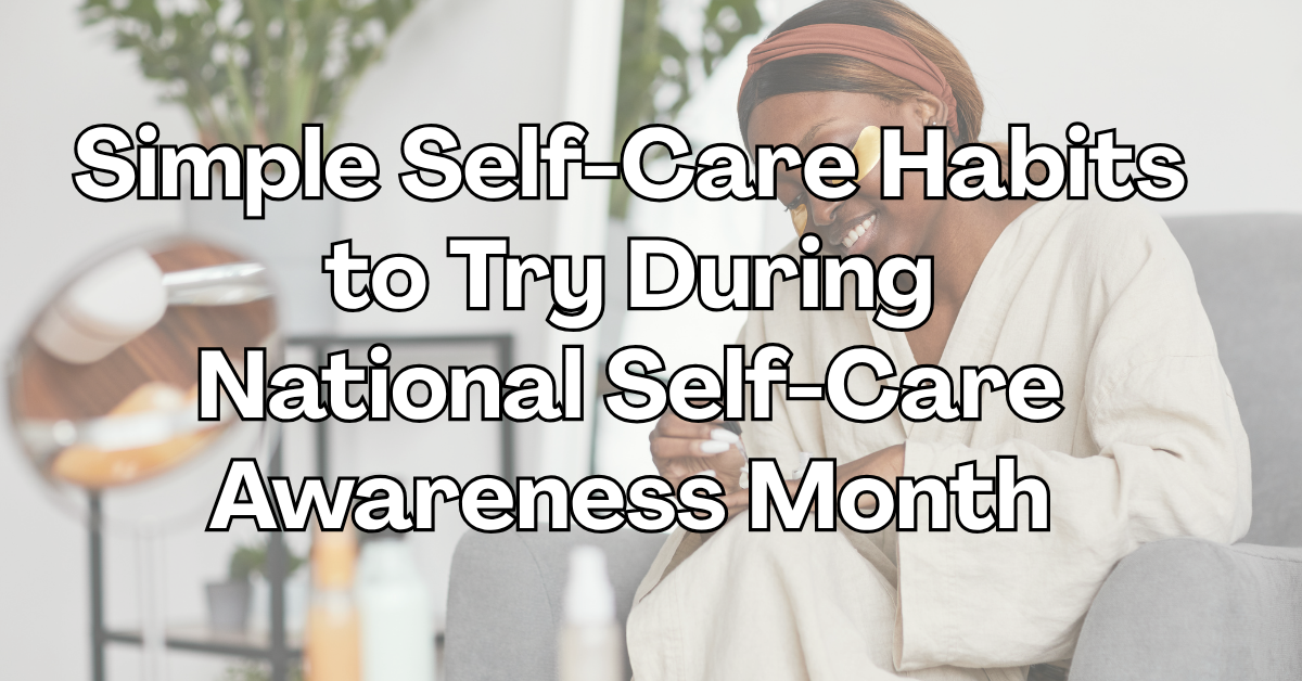 Simple Self-Care Habits to Try During National Self-Care Awareness Month